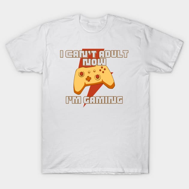 I CAN'T ADULT NOW I'M GAMING (V5) T-Shirt by Dogyy ART